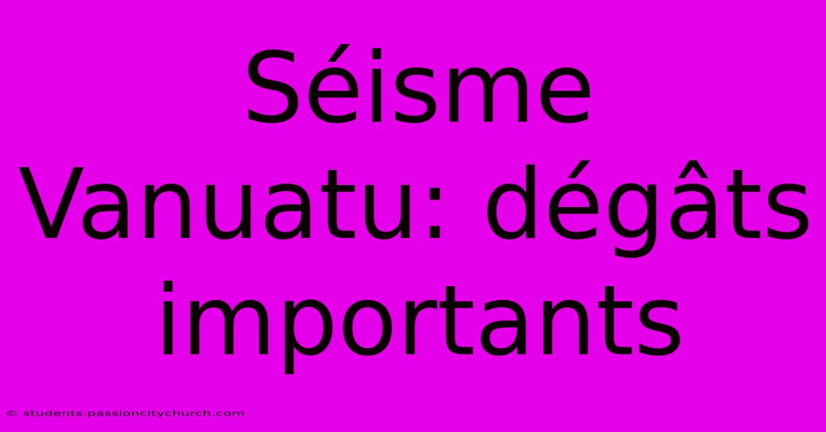 Séisme Vanuatu: Dégâts Importants