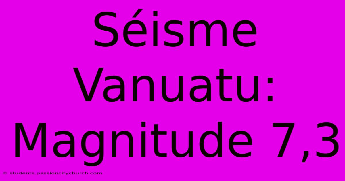 Séisme Vanuatu: Magnitude 7,3