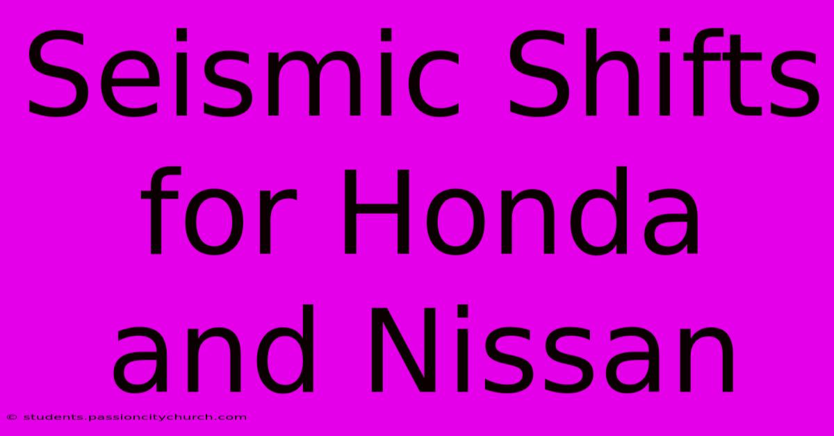 Seismic Shifts For Honda And Nissan