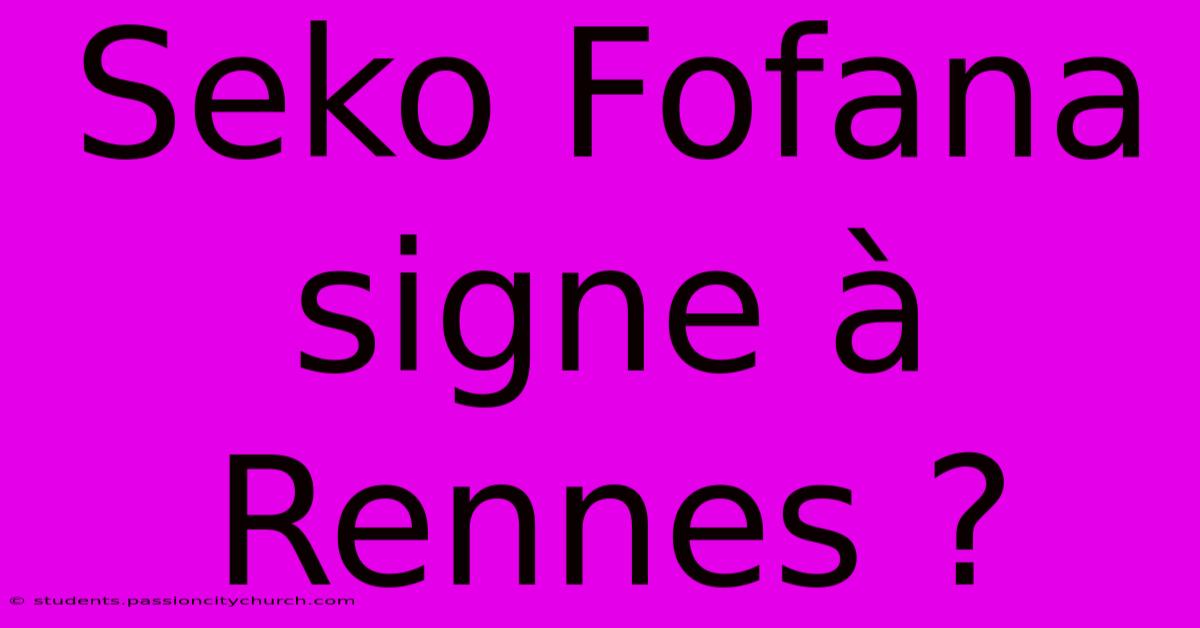 Seko Fofana Signe À Rennes ?