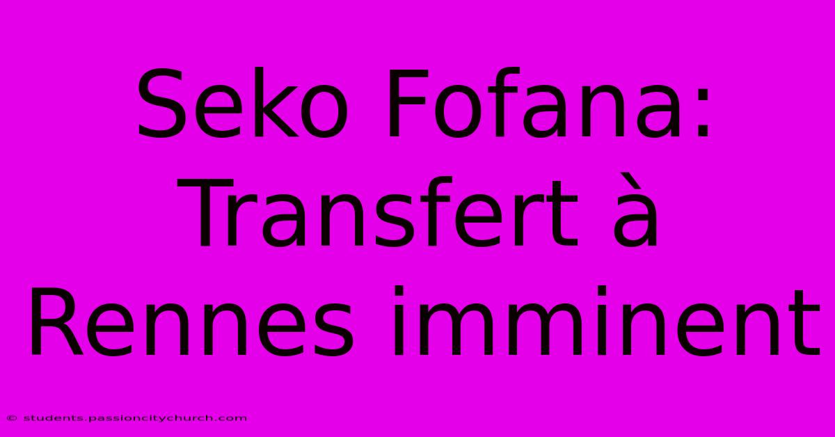 Seko Fofana:  Transfert À Rennes Imminent