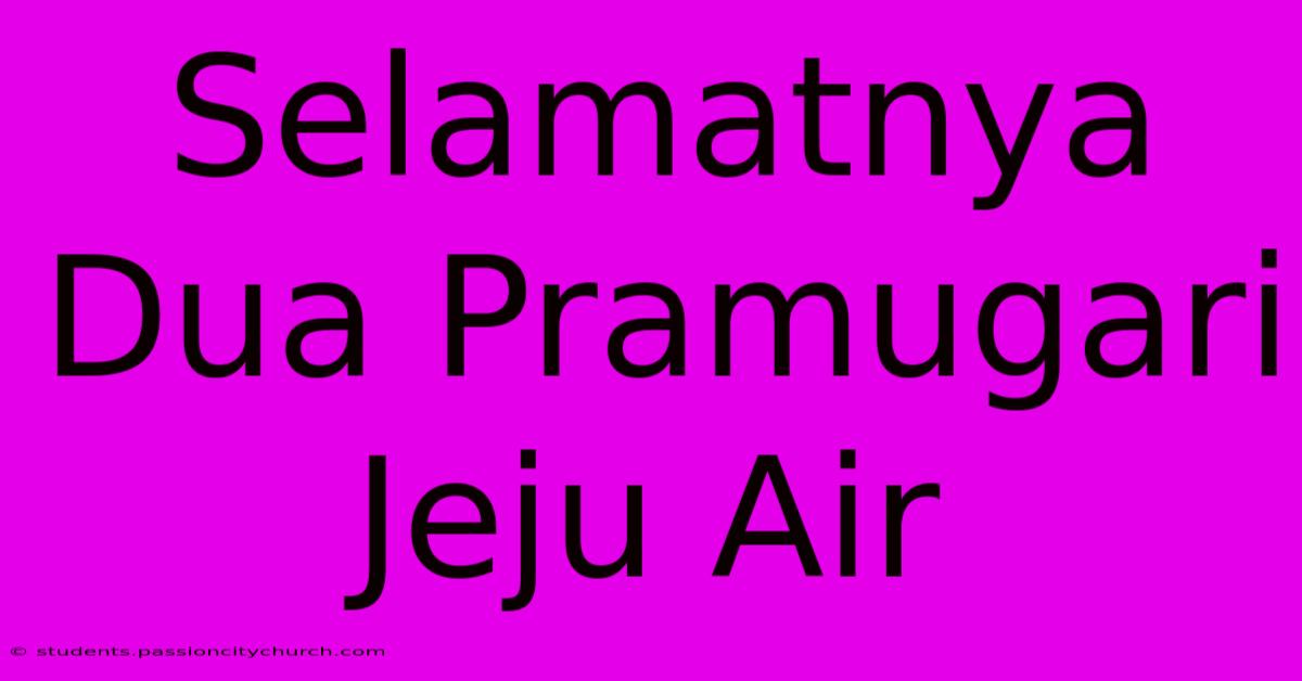 Selamatnya Dua Pramugari Jeju Air