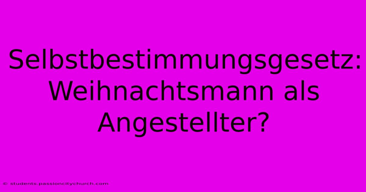 Selbstbestimmungsgesetz:  Weihnachtsmann Als Angestellter?