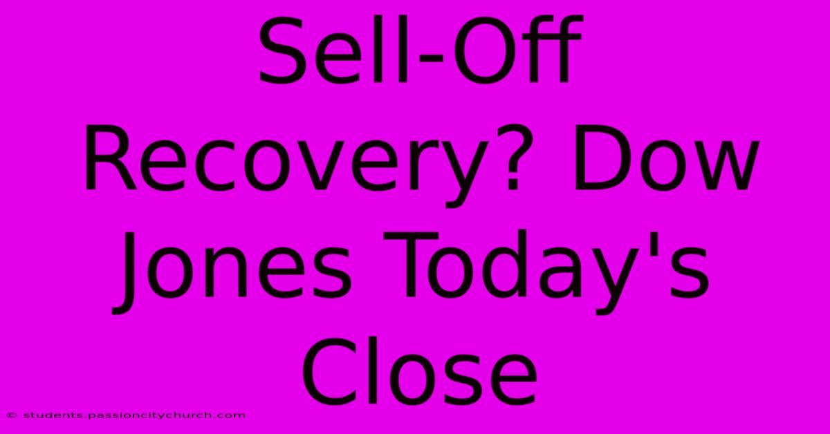 Sell-Off Recovery? Dow Jones Today's Close