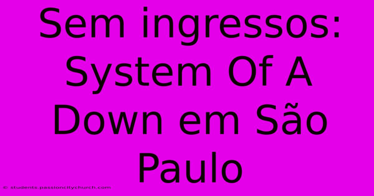 Sem Ingressos: System Of A Down Em São Paulo