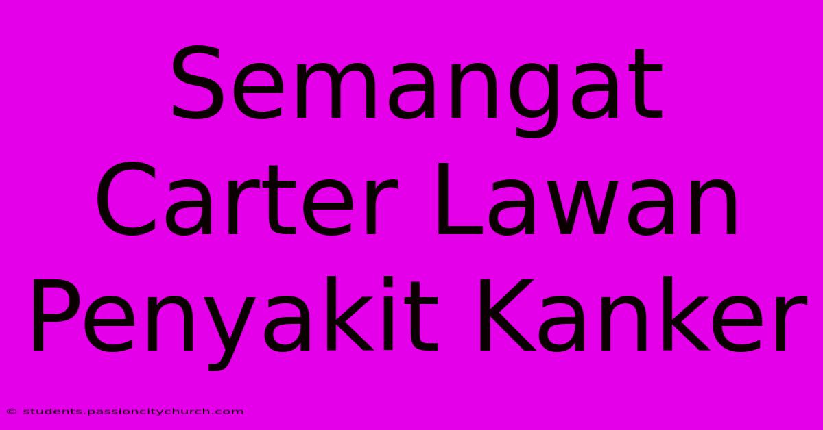 Semangat Carter Lawan Penyakit Kanker