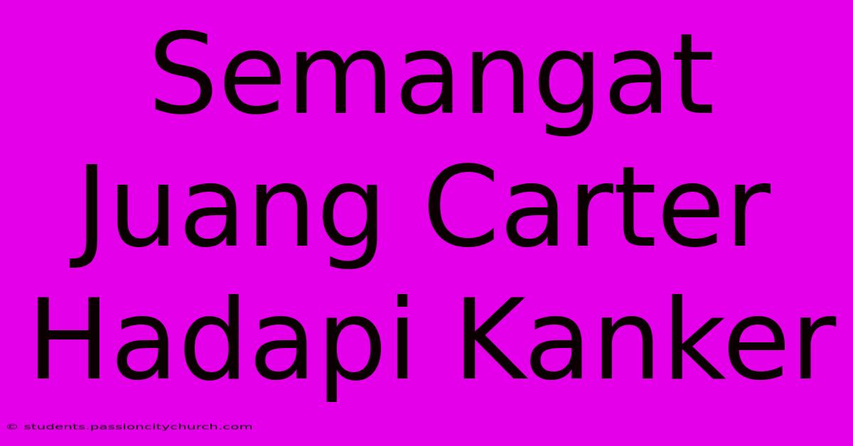 Semangat Juang Carter Hadapi Kanker