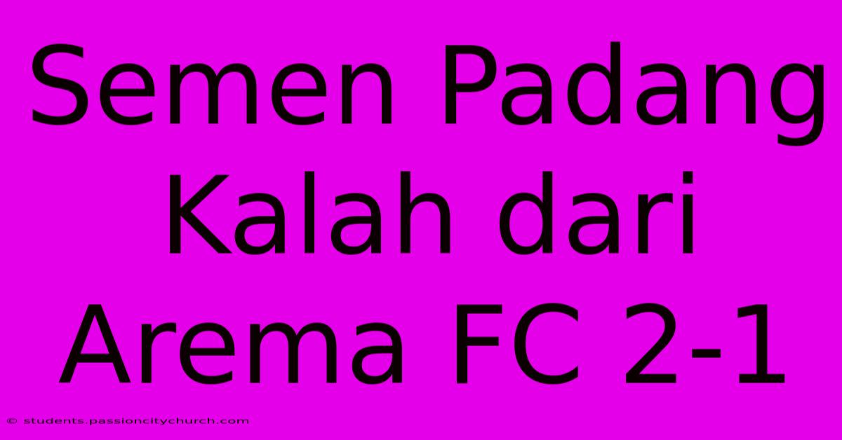 Semen Padang Kalah Dari Arema FC 2-1