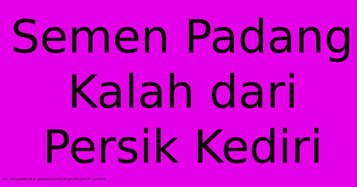 Semen Padang Kalah Dari Persik Kediri