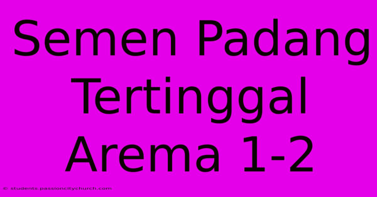 Semen Padang Tertinggal Arema 1-2