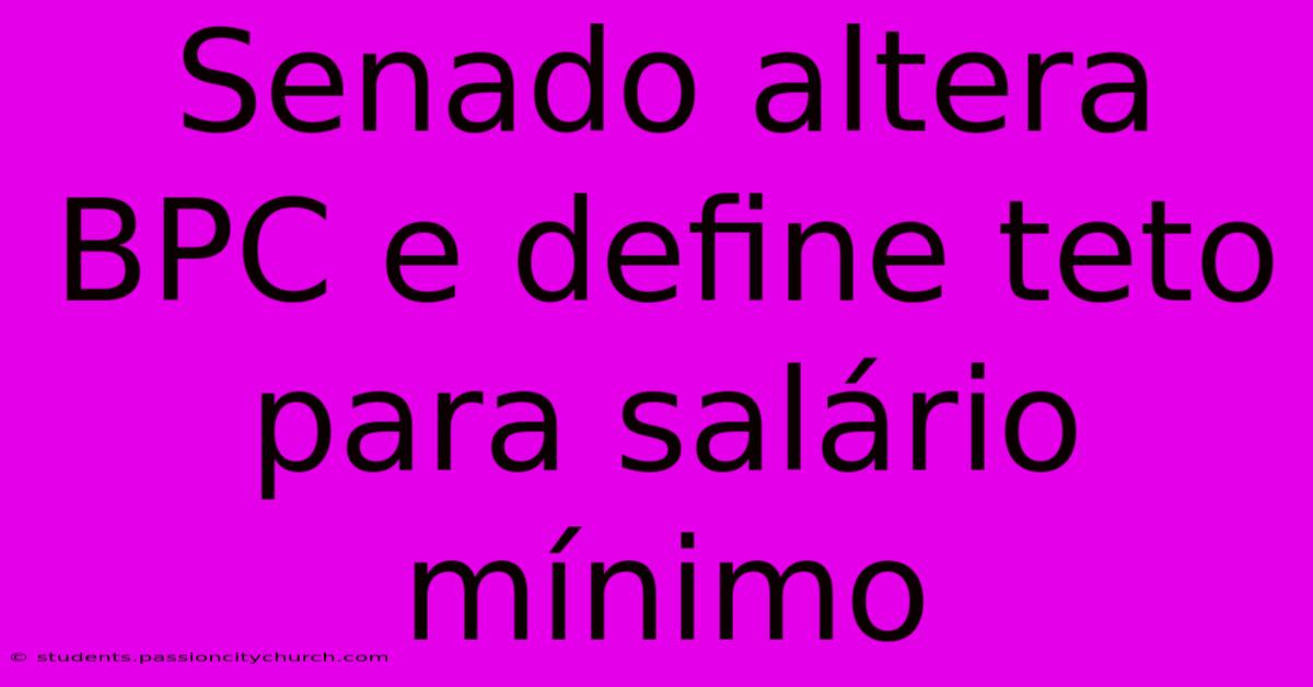 Senado Altera BPC E Define Teto Para Salário Mínimo