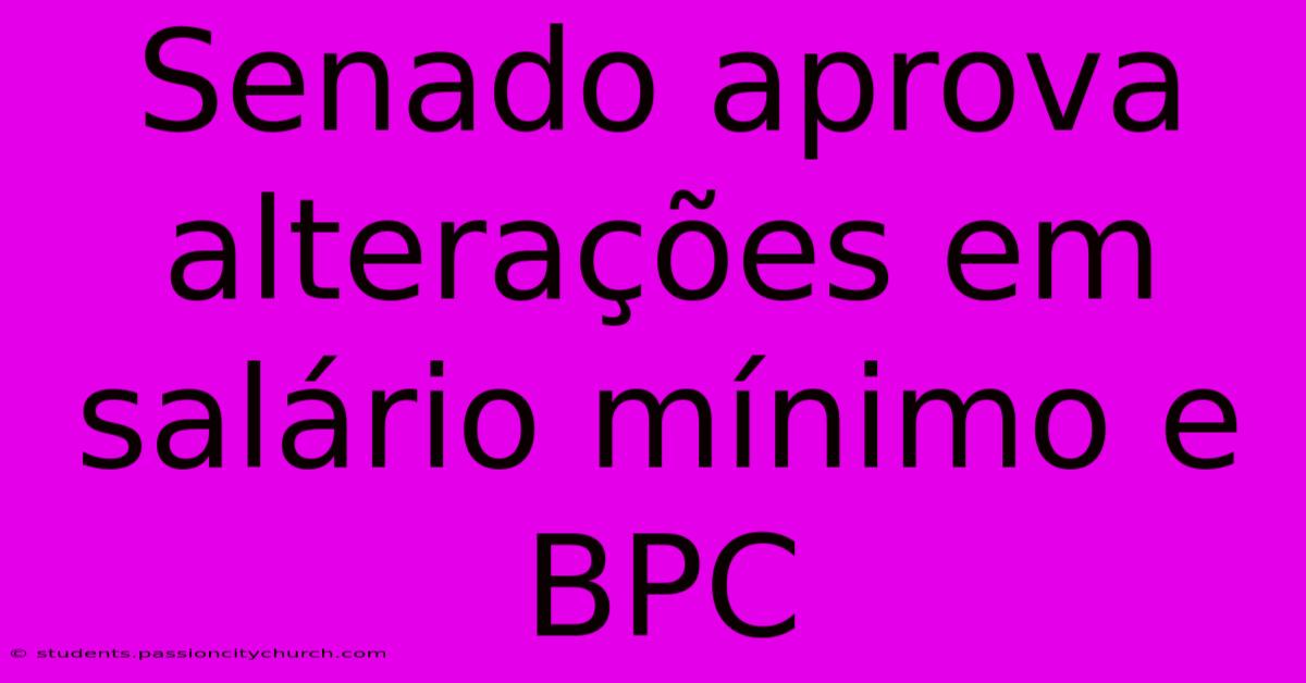 Senado Aprova Alterações Em Salário Mínimo E BPC