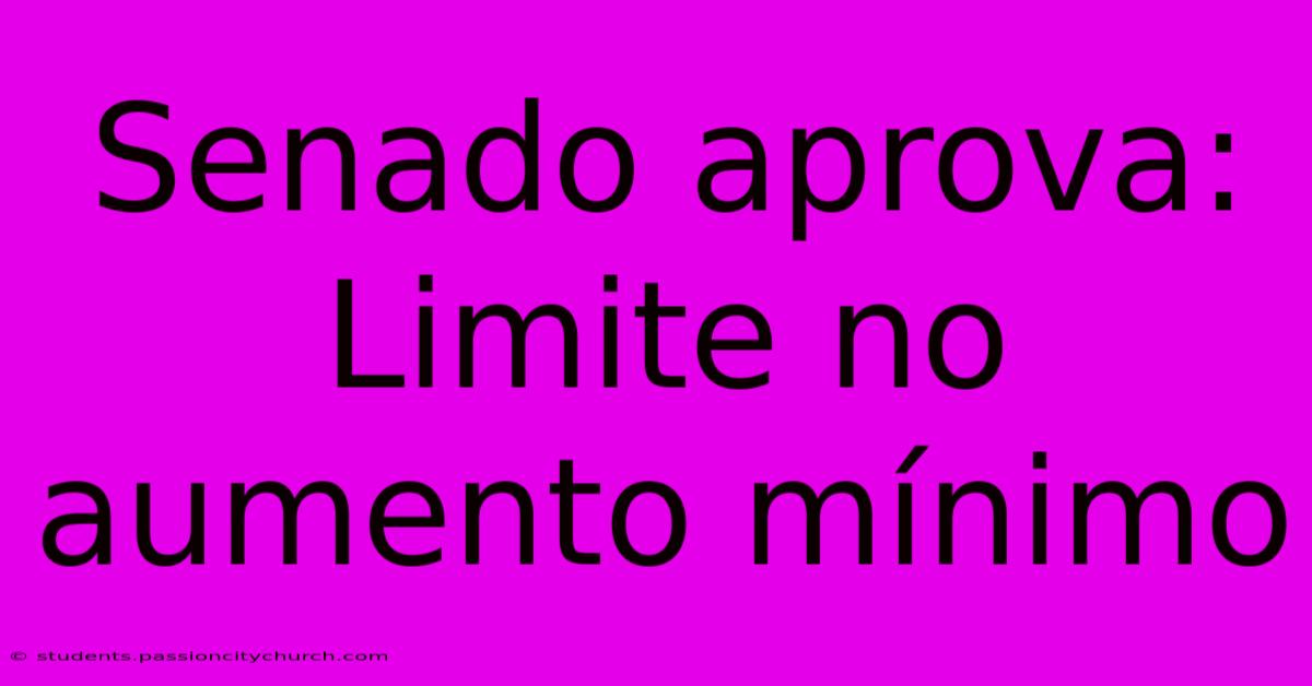 Senado Aprova: Limite No Aumento Mínimo