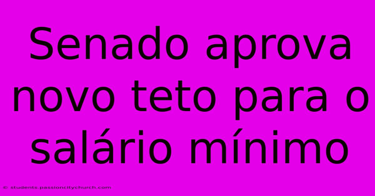 Senado Aprova Novo Teto Para O Salário Mínimo