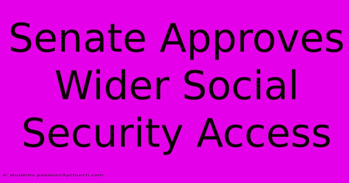 Senate Approves Wider Social Security Access