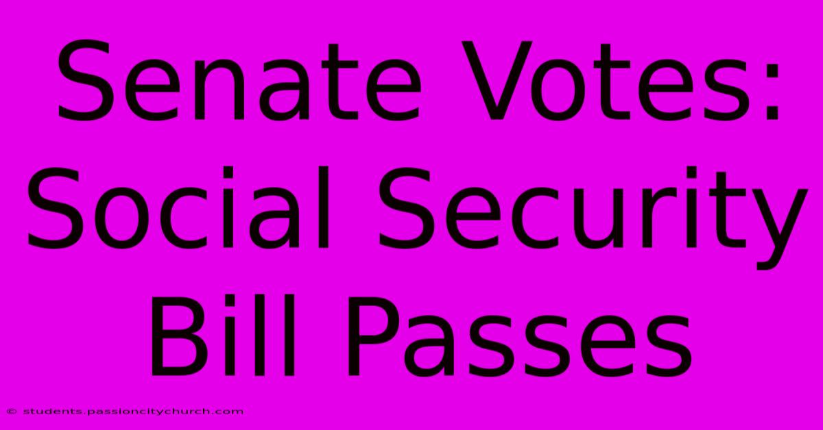 Senate Votes: Social Security Bill Passes