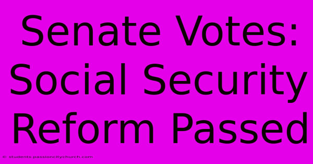 Senate Votes: Social Security Reform Passed