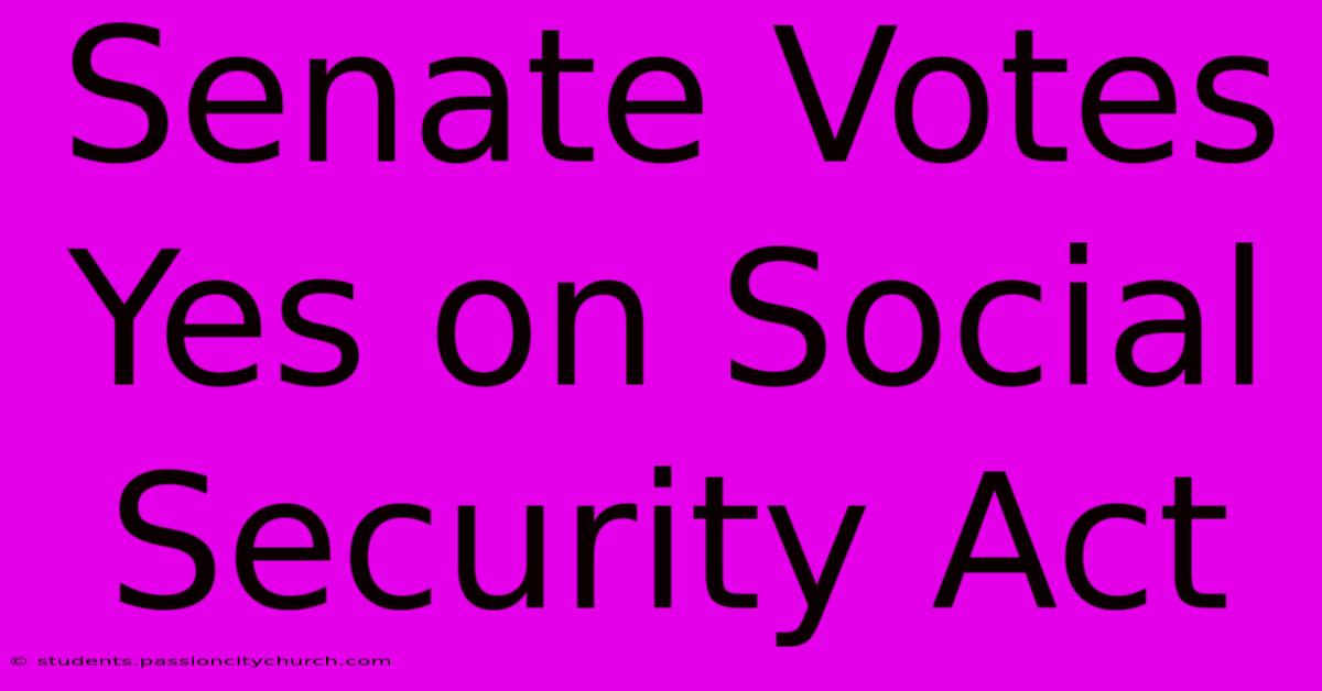 Senate Votes Yes On Social Security Act