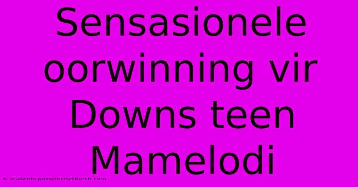 Sensasionele Oorwinning Vir Downs Teen Mamelodi