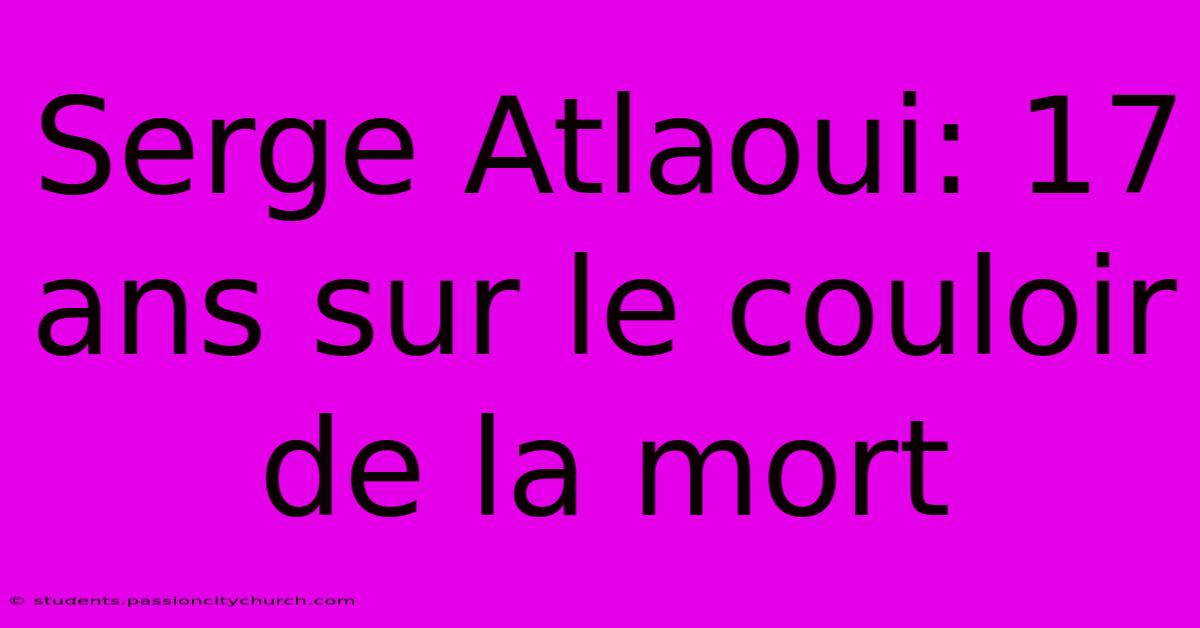 Serge Atlaoui: 17 Ans Sur Le Couloir De La Mort