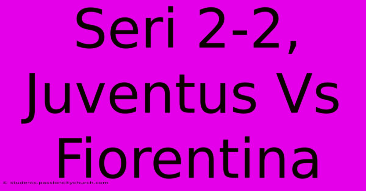 Seri 2-2, Juventus Vs Fiorentina