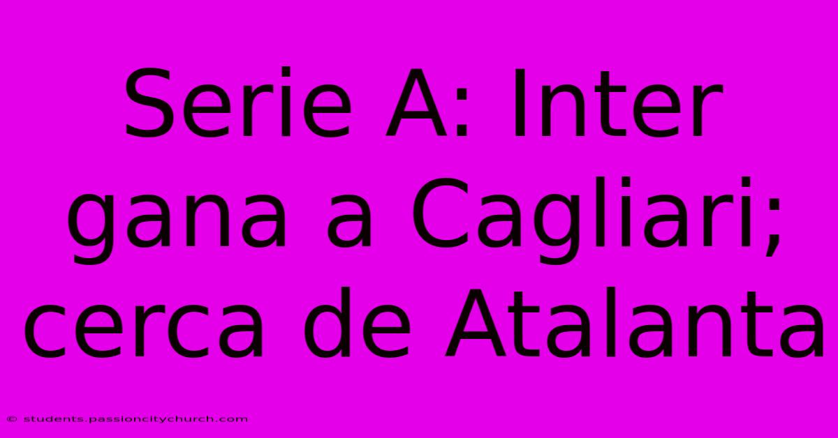 Serie A: Inter Gana A Cagliari; Cerca De Atalanta