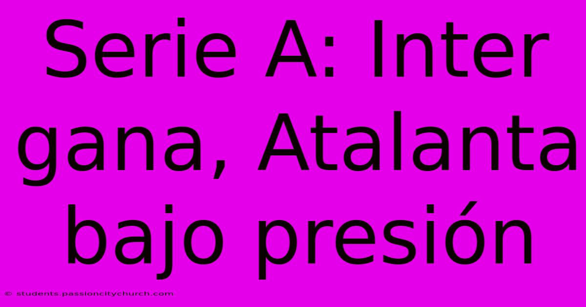 Serie A: Inter Gana, Atalanta Bajo Presión