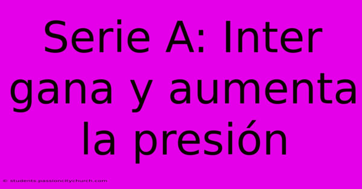 Serie A: Inter Gana Y Aumenta La Presión