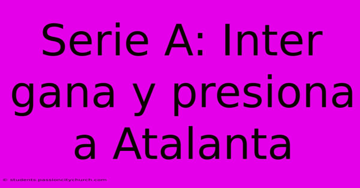 Serie A: Inter Gana Y Presiona A Atalanta