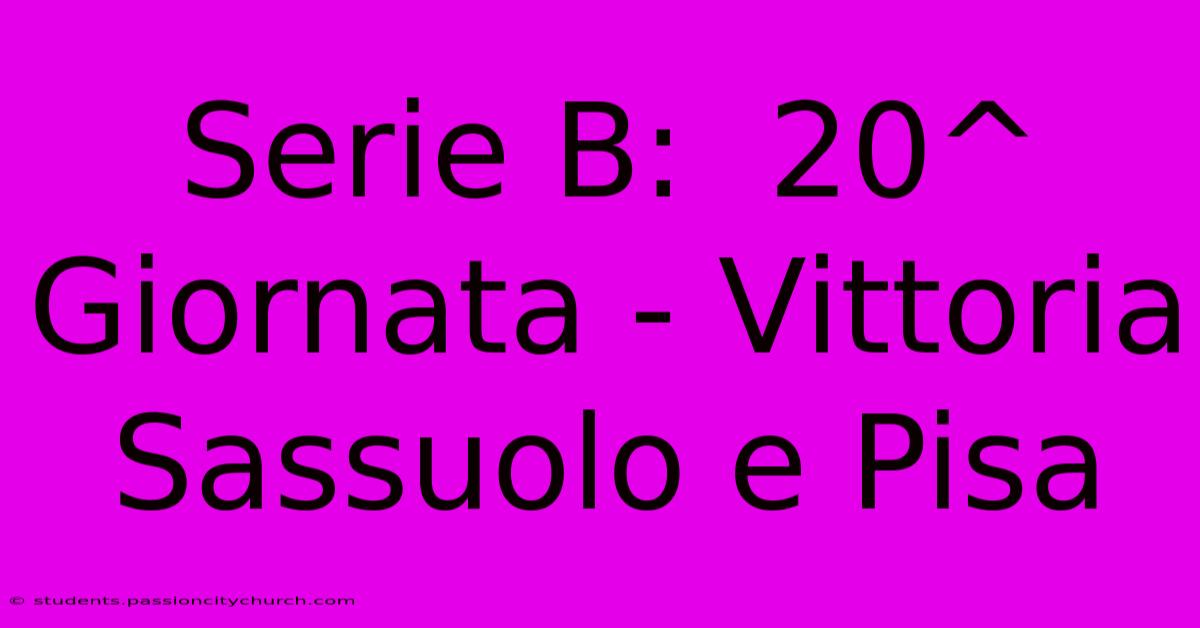 Serie B:  20^ Giornata - Vittoria Sassuolo E Pisa