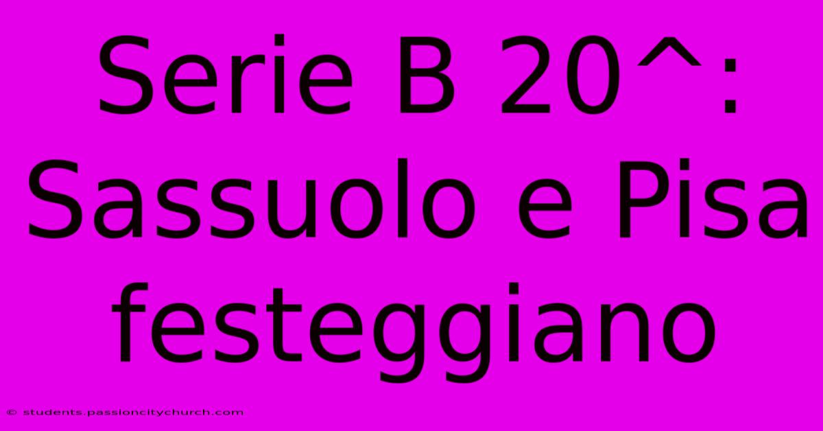 Serie B 20^: Sassuolo E Pisa Festeggiano