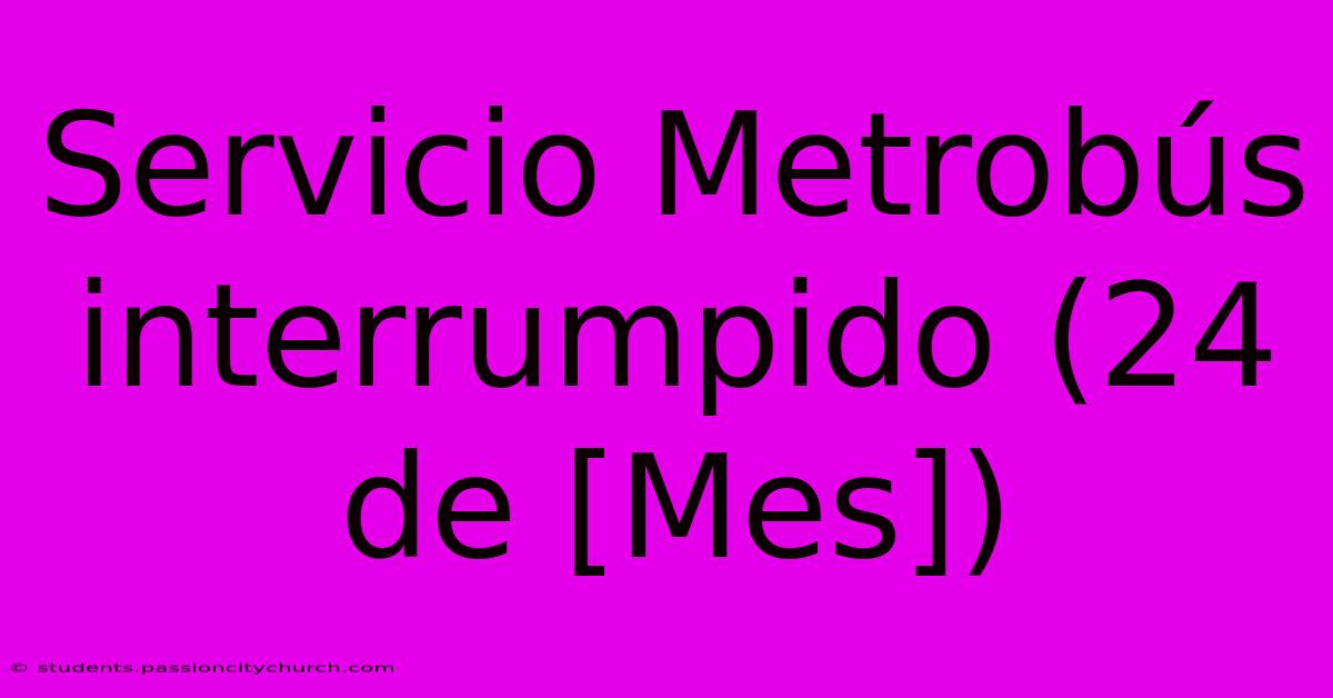 Servicio Metrobús Interrumpido (24 De [Mes])