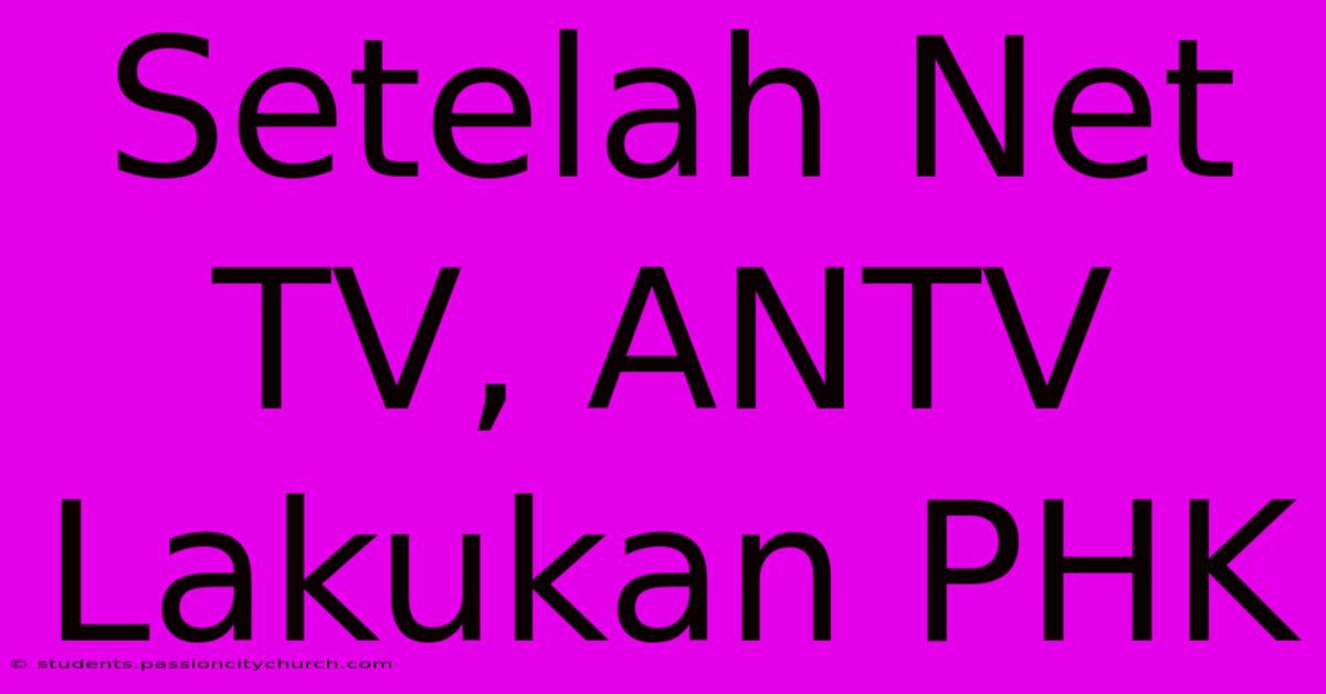 Setelah Net TV, ANTV Lakukan PHK