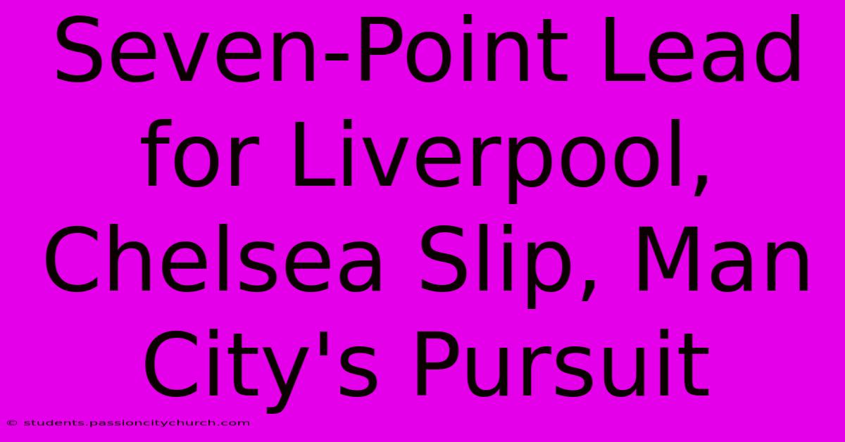 Seven-Point Lead For Liverpool, Chelsea Slip, Man City's Pursuit