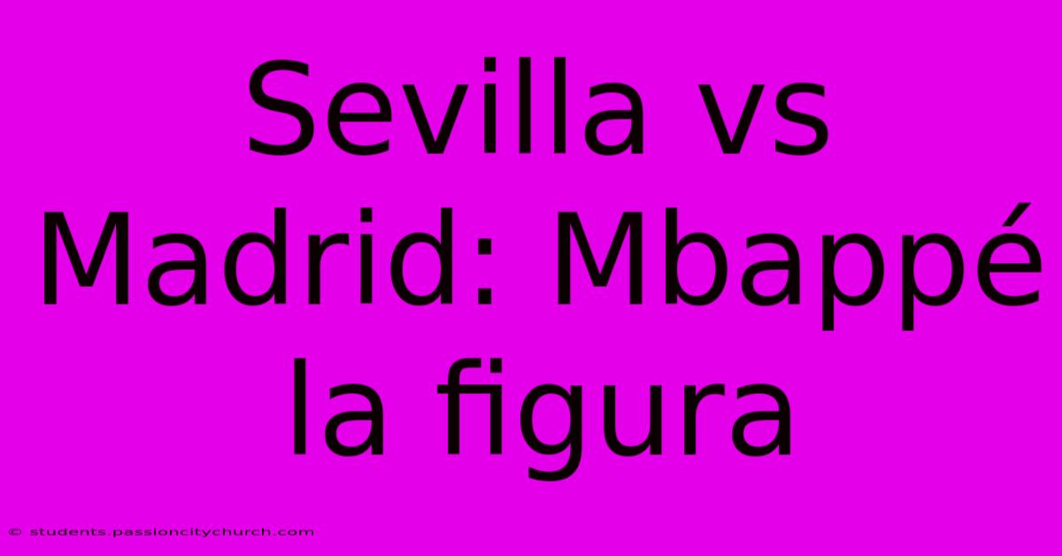 Sevilla Vs Madrid: Mbappé La Figura