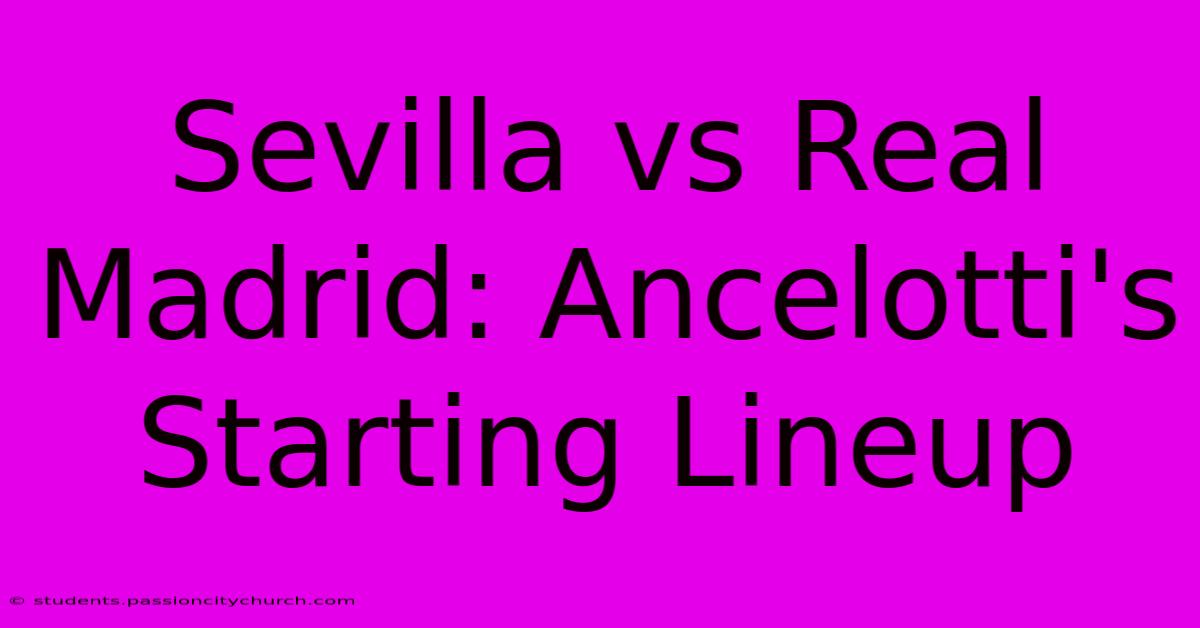 Sevilla Vs Real Madrid: Ancelotti's Starting Lineup