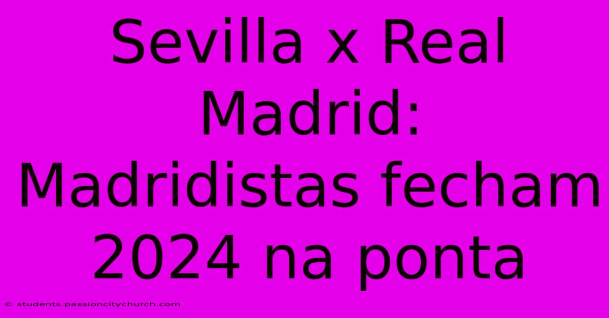 Sevilla X Real Madrid: Madridistas Fecham 2024 Na Ponta