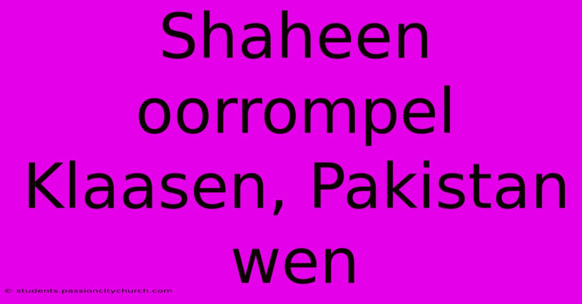 Shaheen Oorrompel Klaasen, Pakistan Wen