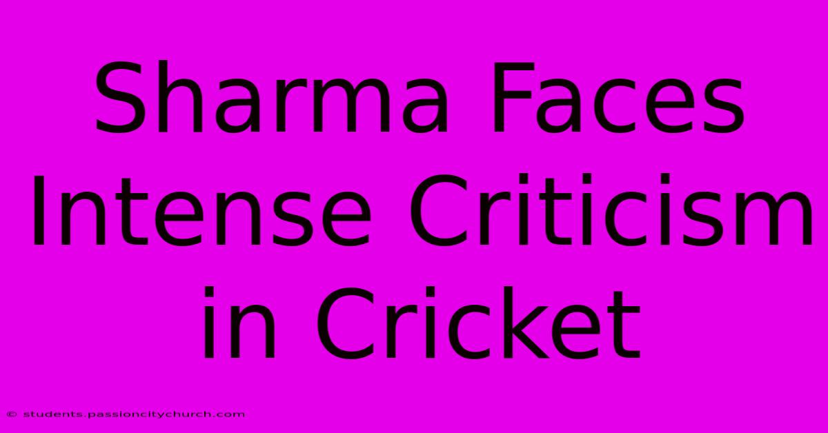 Sharma Faces Intense Criticism In Cricket