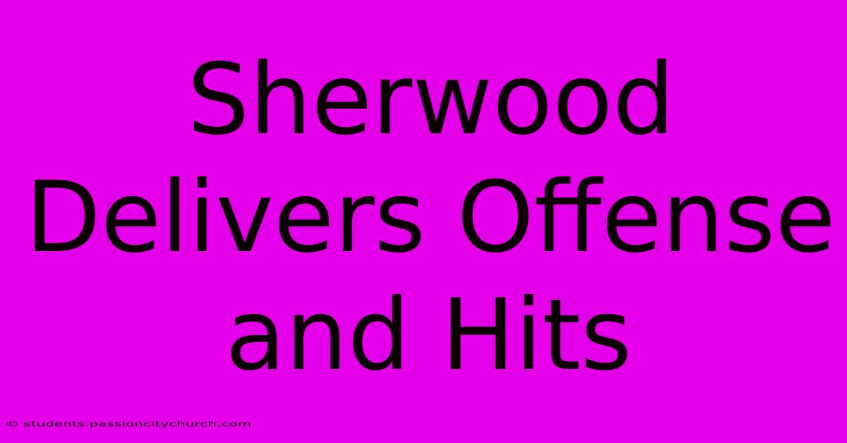 Sherwood Delivers Offense And Hits