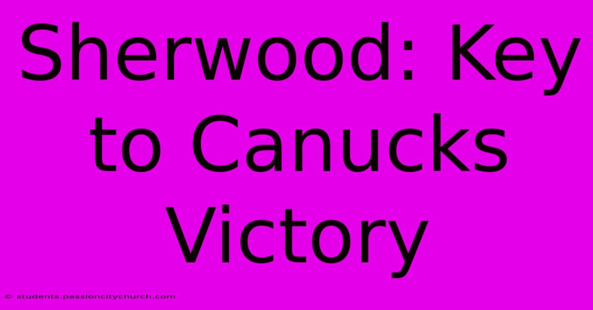 Sherwood: Key To Canucks Victory