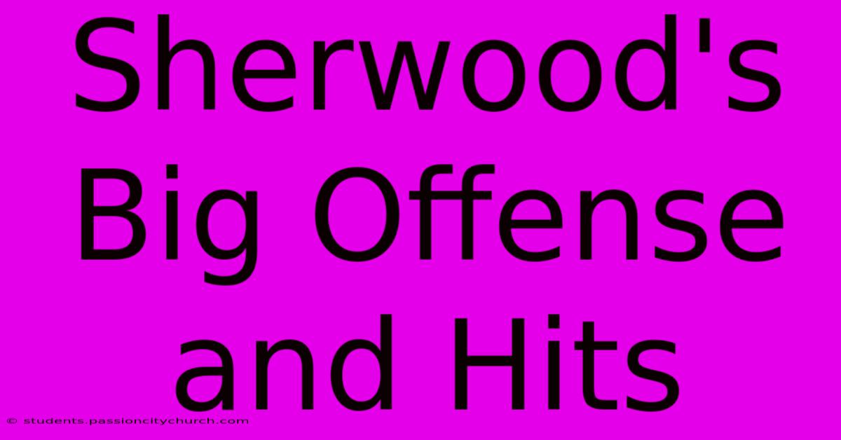 Sherwood's Big Offense And Hits