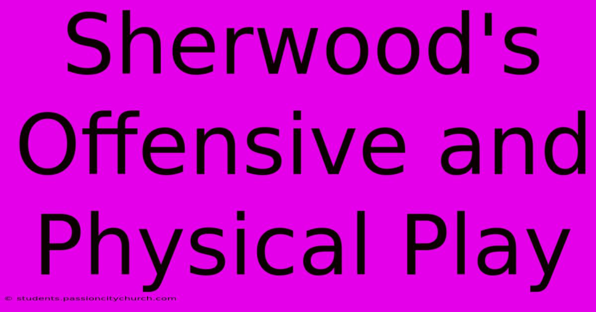 Sherwood's Offensive And Physical Play