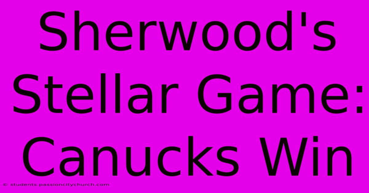 Sherwood's Stellar Game: Canucks Win