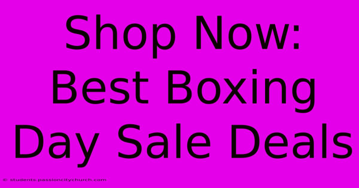 Shop Now: Best Boxing Day Sale Deals