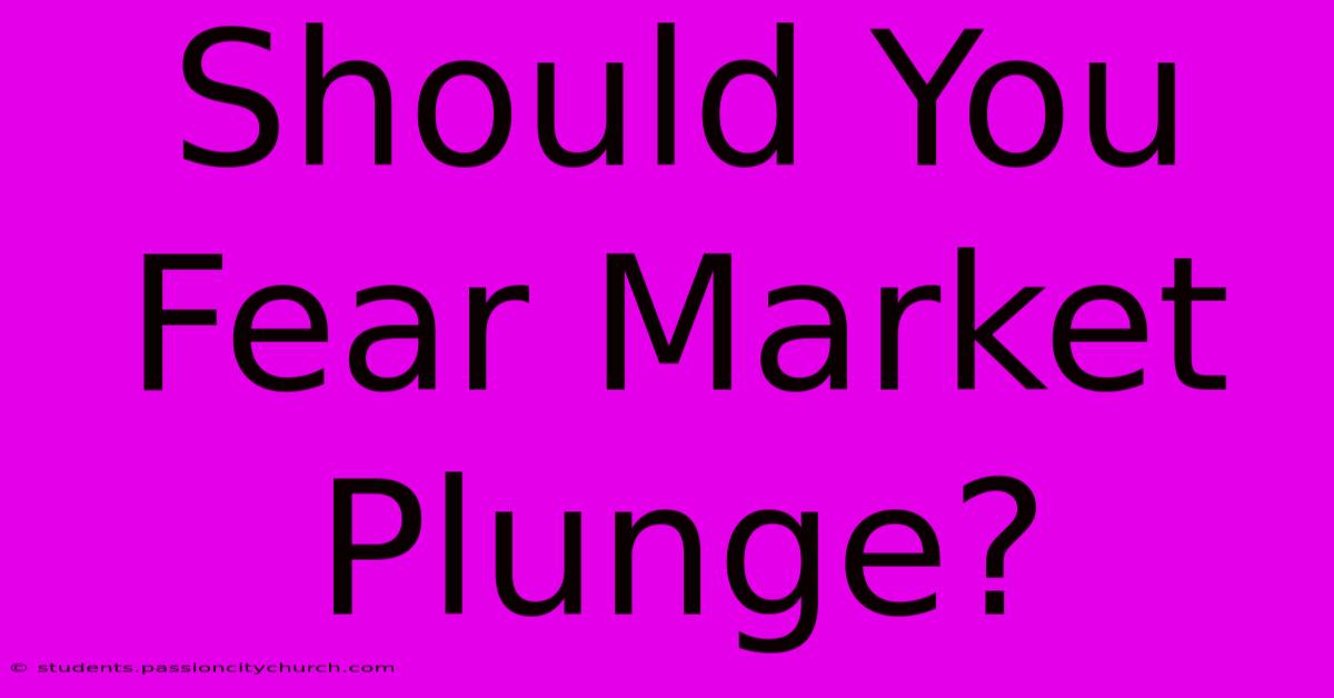 Should You Fear Market Plunge?