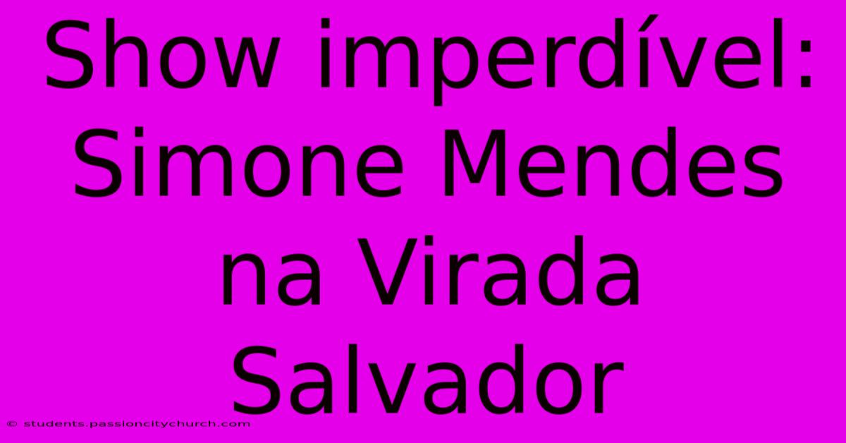 Show Imperdível: Simone Mendes Na Virada Salvador