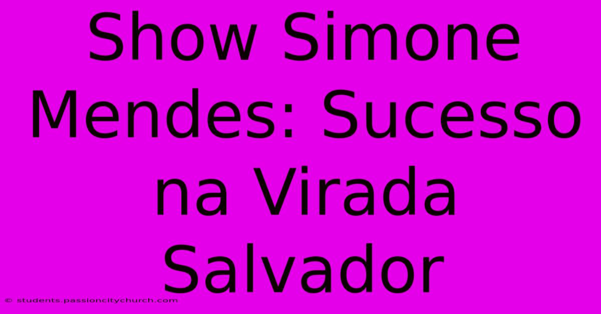 Show Simone Mendes: Sucesso Na Virada Salvador