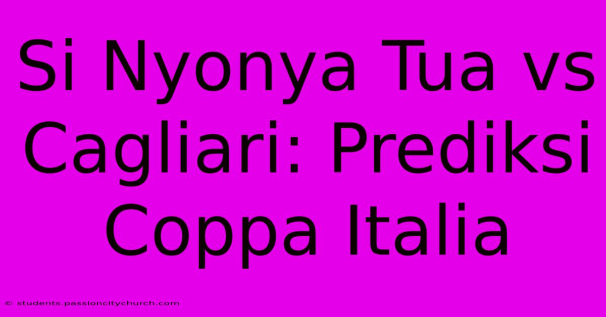 Si Nyonya Tua Vs Cagliari: Prediksi Coppa Italia