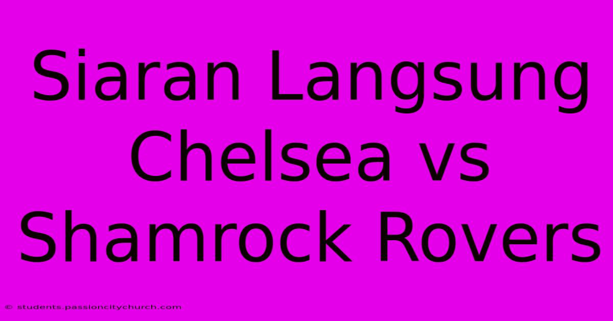 Siaran Langsung Chelsea Vs Shamrock Rovers